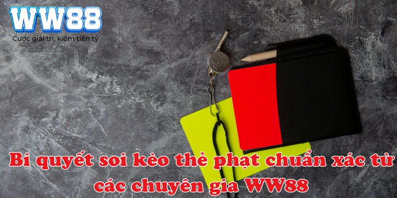 Bí quyết soi kèo thẻ phạt chuẩn xác từ các chuyên gia WW88