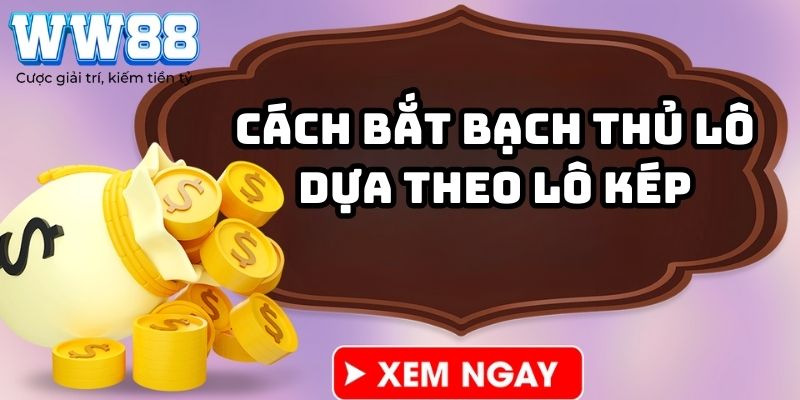 Cách bắt bạch thủ lô dựa theo lô kép