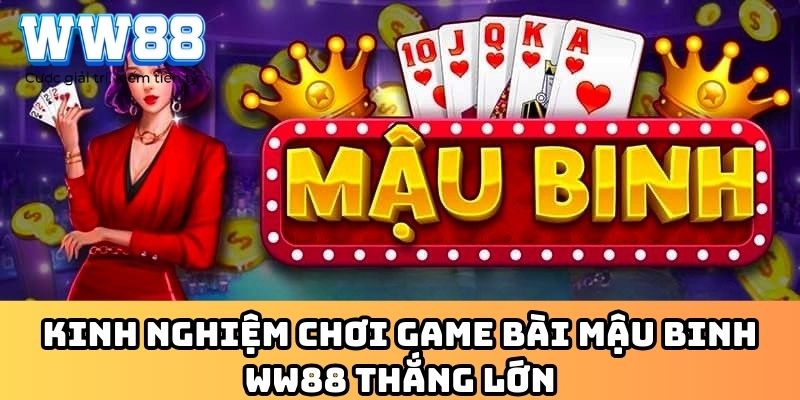 Kinh nghiệm chơi game bài Mậu Binh WW88 thắng lớn