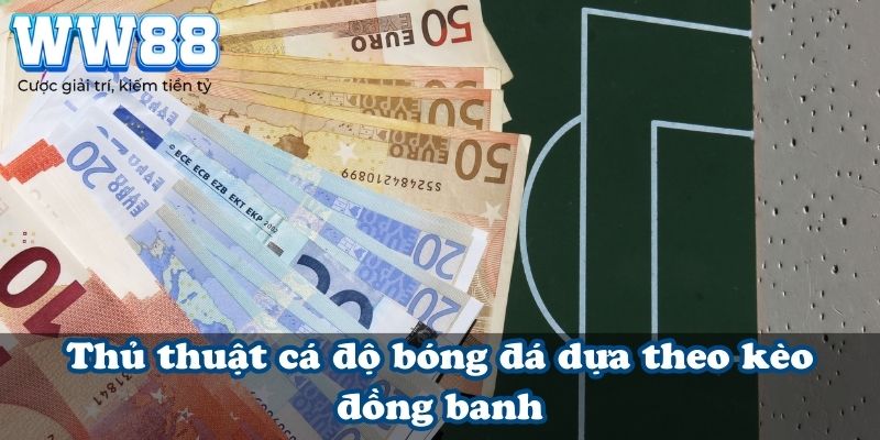 Thủ thuật cá độ bóng đá dựa theo kèo đồng banh