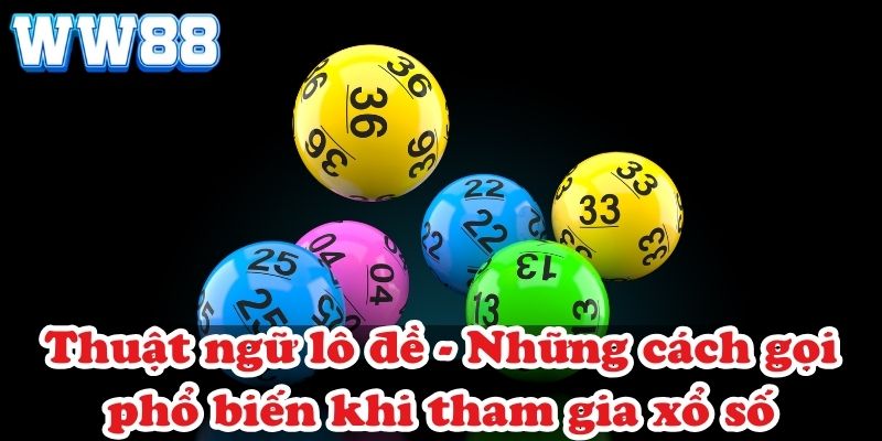 Thuật ngữ lô đề - Những cách gọi phổ biến khi tham gia xổ số