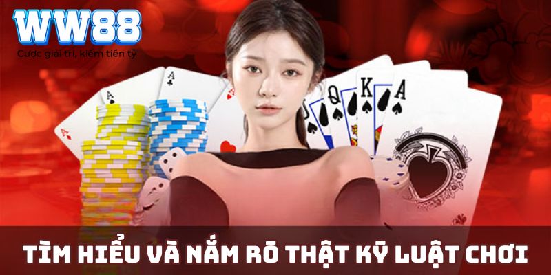 Tìm hiểu và nắm rõ thật kỹ luật chơi