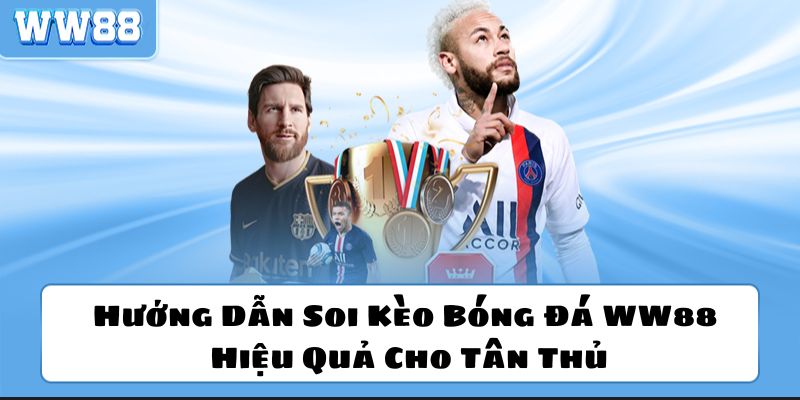 Hướng Dẫn Soi Kèo Bóng Đá WW88 Hiệu Quả Cho Tân Thủ